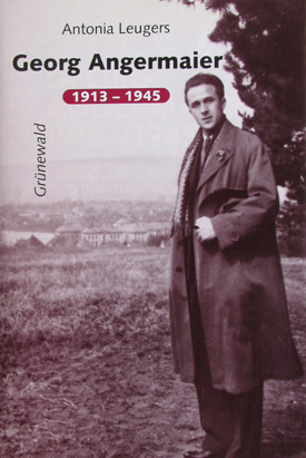Antonia Leugers: Georg Angermaier 1913–1945. Katholischer Jurist zwischen nationalsozialistischem Regime und Kirche, Lebensbild und Tagebücher. Antonia Leugers: Georg Angermaier 1913–1945. Katholischer Jurist zwischen nationalsozialistischem Regime und Kirche, Lebensbild und Tagebücher.